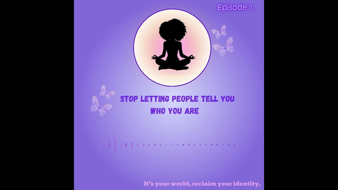 Episode 1 - Stop Letting People Tell You Who You Are