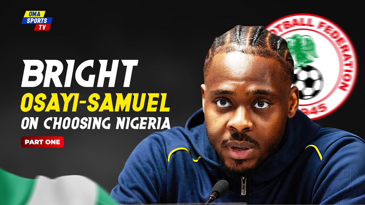 From Winger to AFCON Star: Bright Osayi-Samuel on Choosing Nigeria | Part