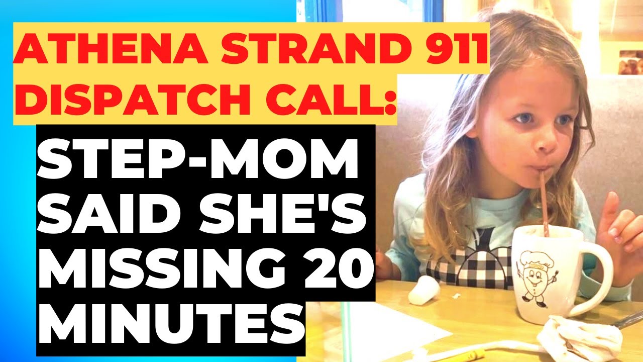 Athena Strand DISPATCH CALL: &ldquo;SHE'S BEEN MISSING FOR APPROXIMATELY 20 MINUTES BEFORE MOM CALLED 911&rdquo;