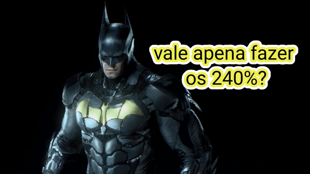 Vale apena fazer os 240% do Batman Arkham Knight? 