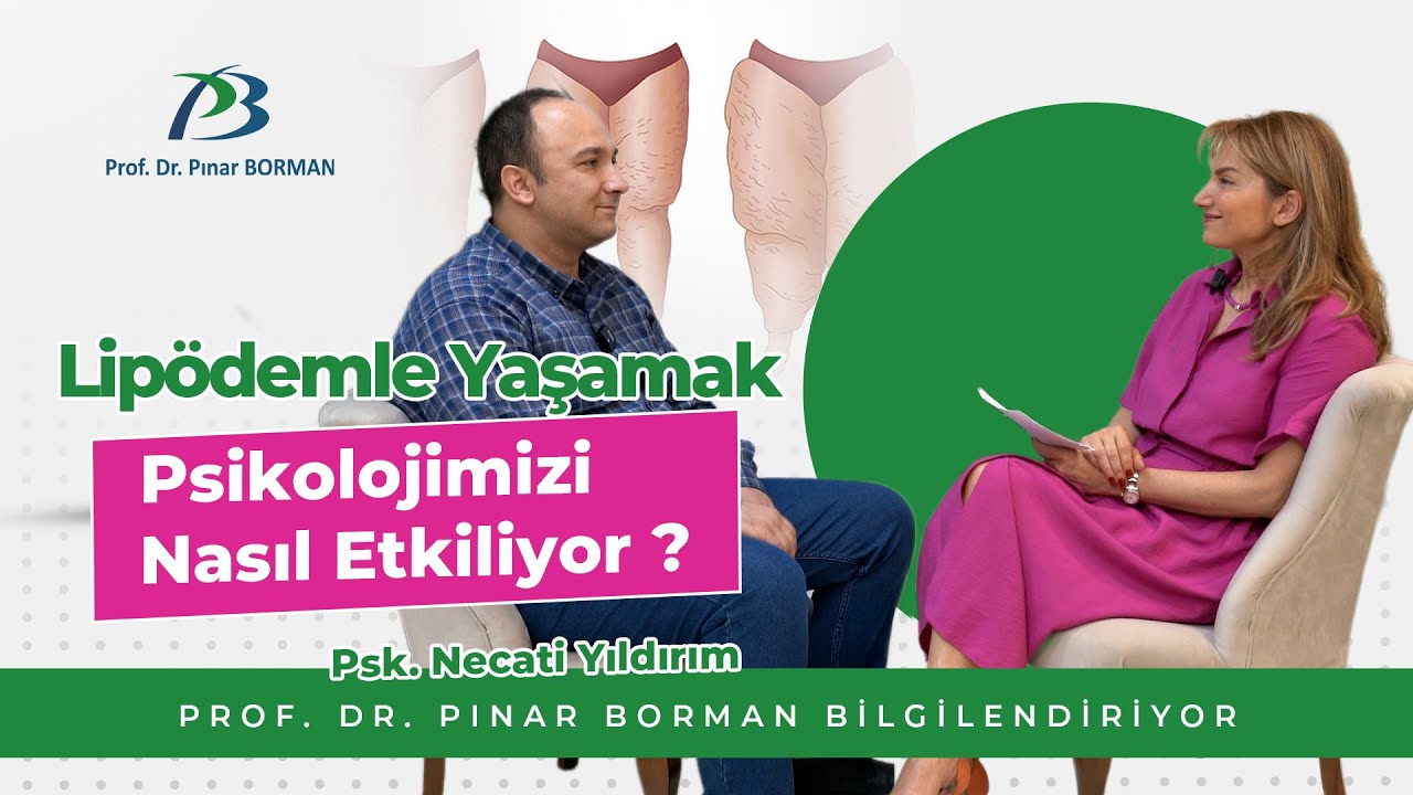 Psk. Necati Yıldırım ile Lipödemle Yaşamak | Psikolojimizi Nasıl Etkiliyor? | Prof. Dr. Pınar Borman
