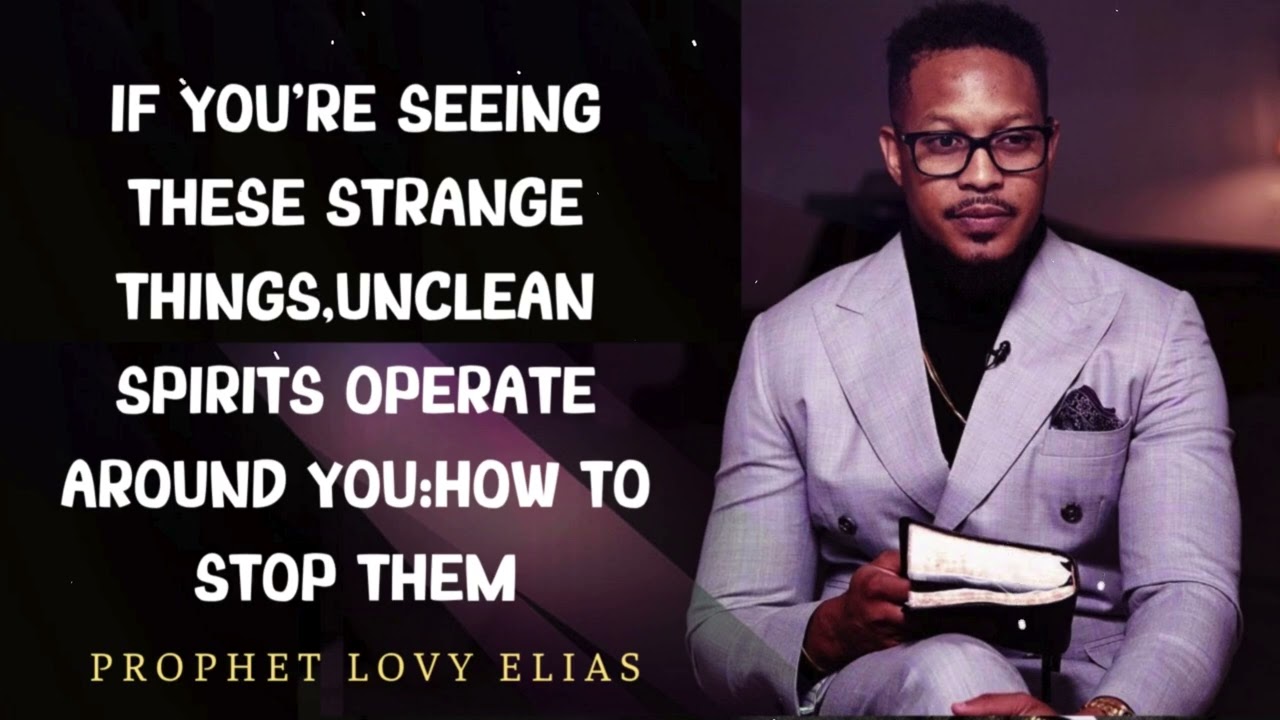 Prophet Lovy - If You’re Seeing These Strange Things,Unclean Spirits Operate Around You