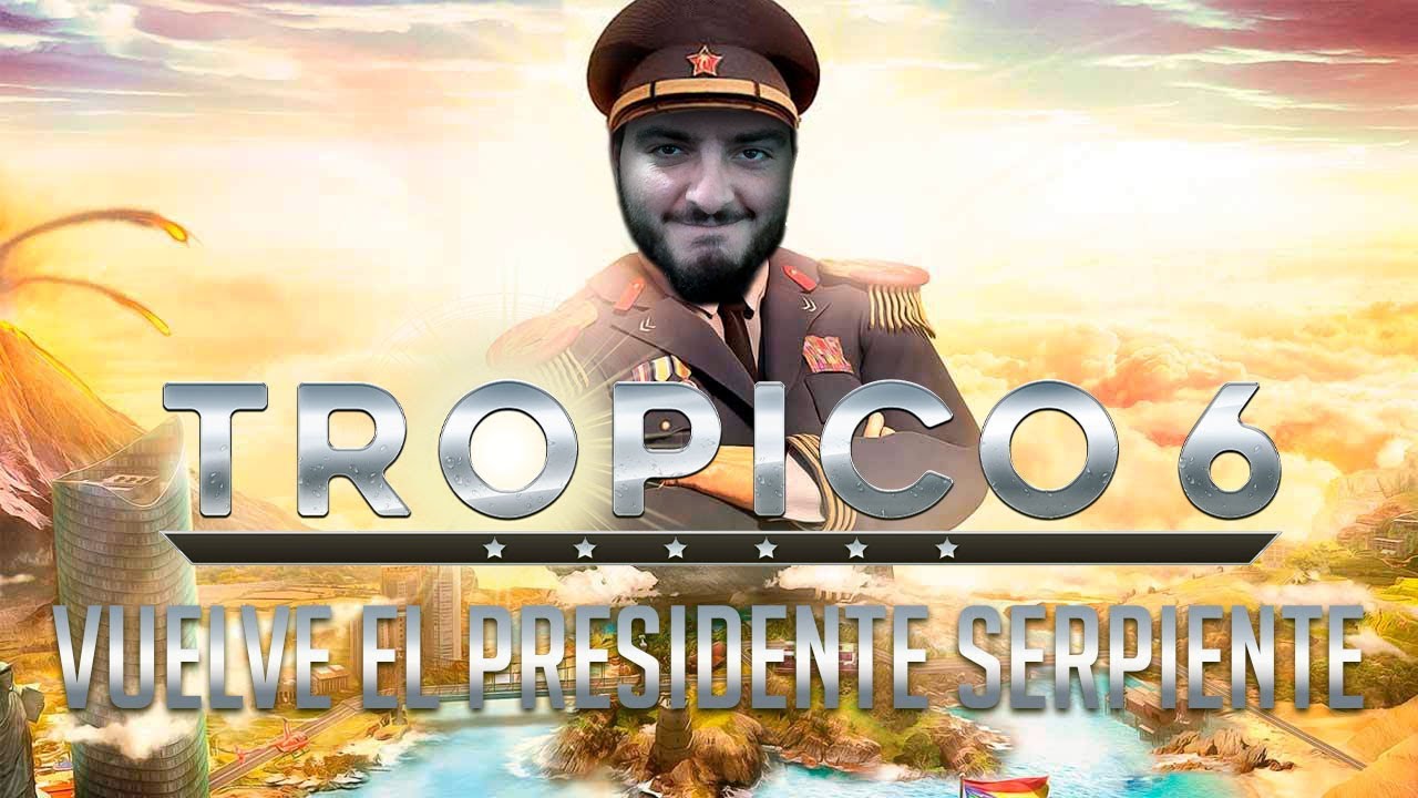 VUELVE EL PRESIDENTE SERPIENTE | TROPICO 6 Beta
