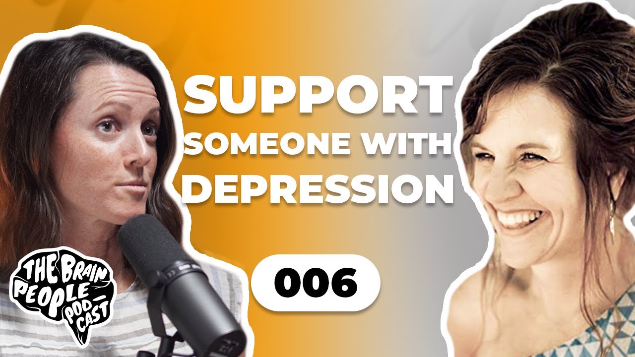 The Brain People Podcast: 006 | How to Love and Support Someone Struggling with Depression