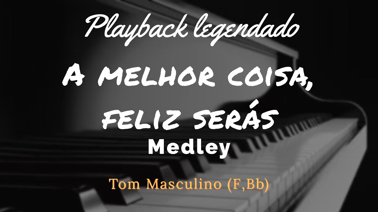 MEDLEY: A MELHOR COISA, FELIZ SERÁS TOM MASCULINO (F,Bb)
