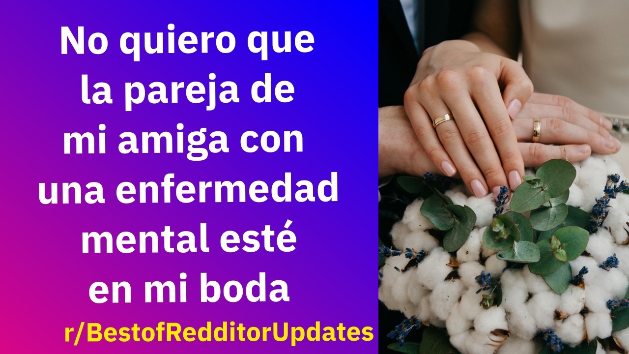 No quiero que la pareja de mi amiga con una enfermedad mental esté en mi boda - Reddit Español