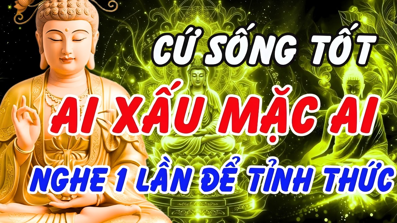 Cứ Sống Tốt Ai Xấu Mặc Ai - Lời Phật Dạy Về Luật Nhân Quả Mới Nhất Báo Ứng Không Chừa Một Ai