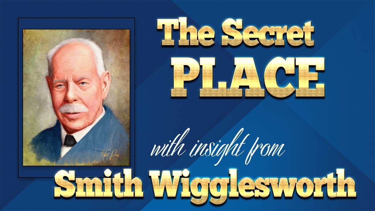 Smith Wigglesworth  "Insight on the Secret Place"