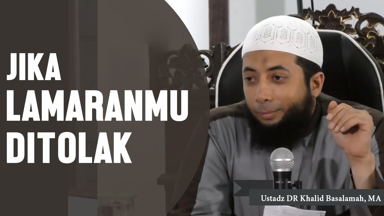 Jika lamaranmu ditolak, Ustadz DR Khalid Basalamah, MA