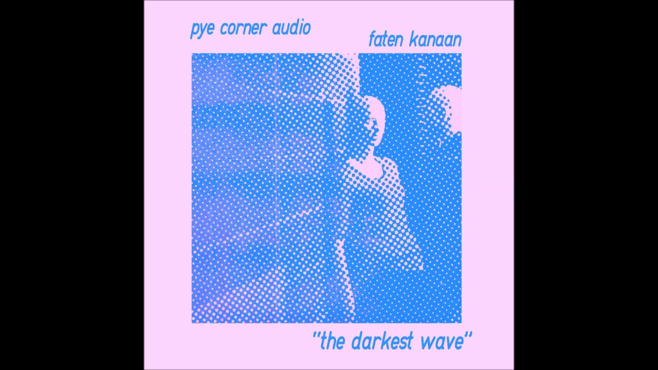 Pye Corner Audio/Faten Kanaan - The Darkest Wave