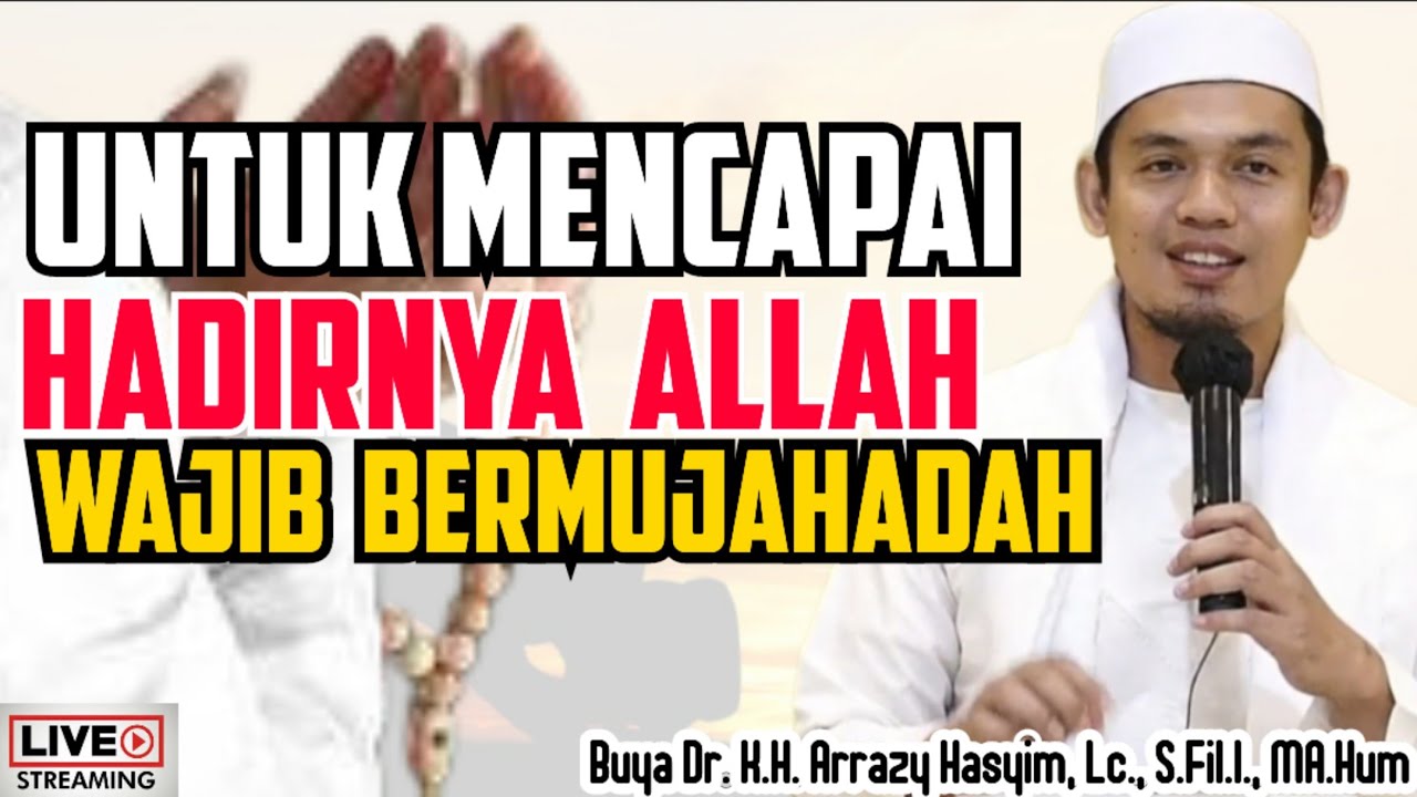UNTUK MENCAPAI MERASAKAN HADIRNYA ALLAH WAJIB BERMUJAHADAH - BUYA ARRAZY HASYIM