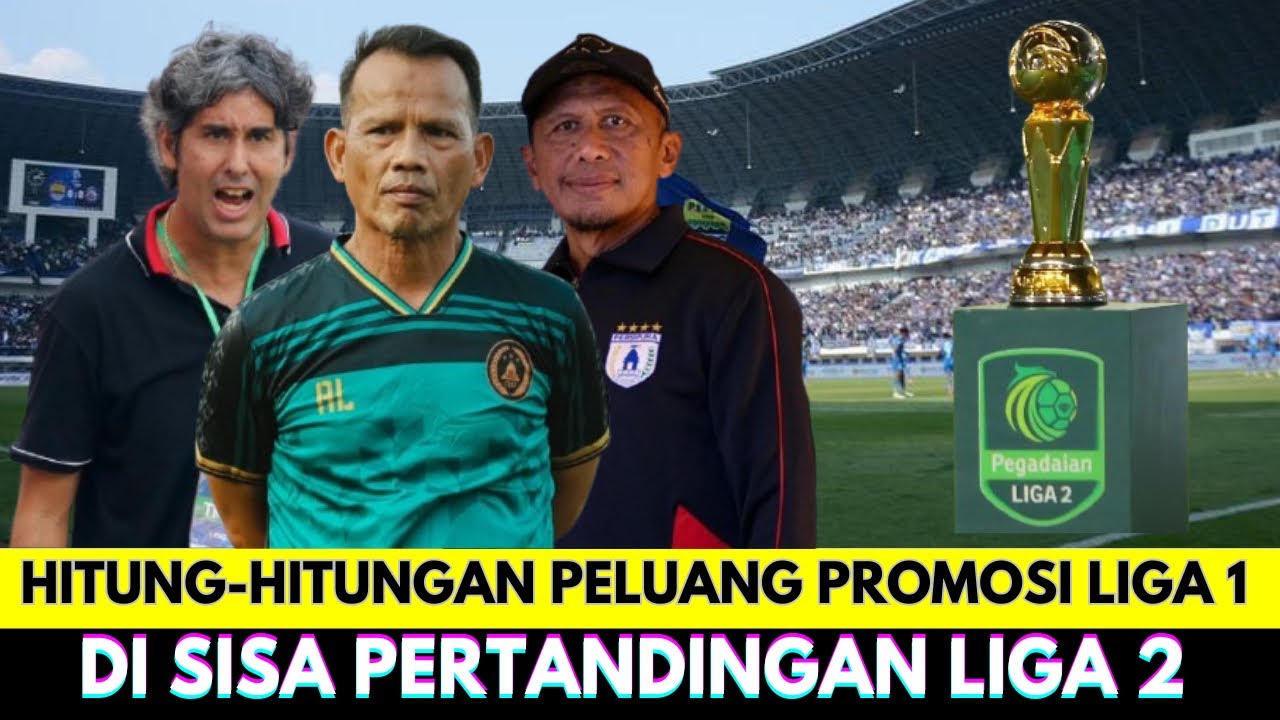 HITUNG-HITUNGAN PROMOSI LIGA 1 MUSIM DEPAN! Siapa Saja yang Lolos? Tensi Liga 2 Makin Ketat!