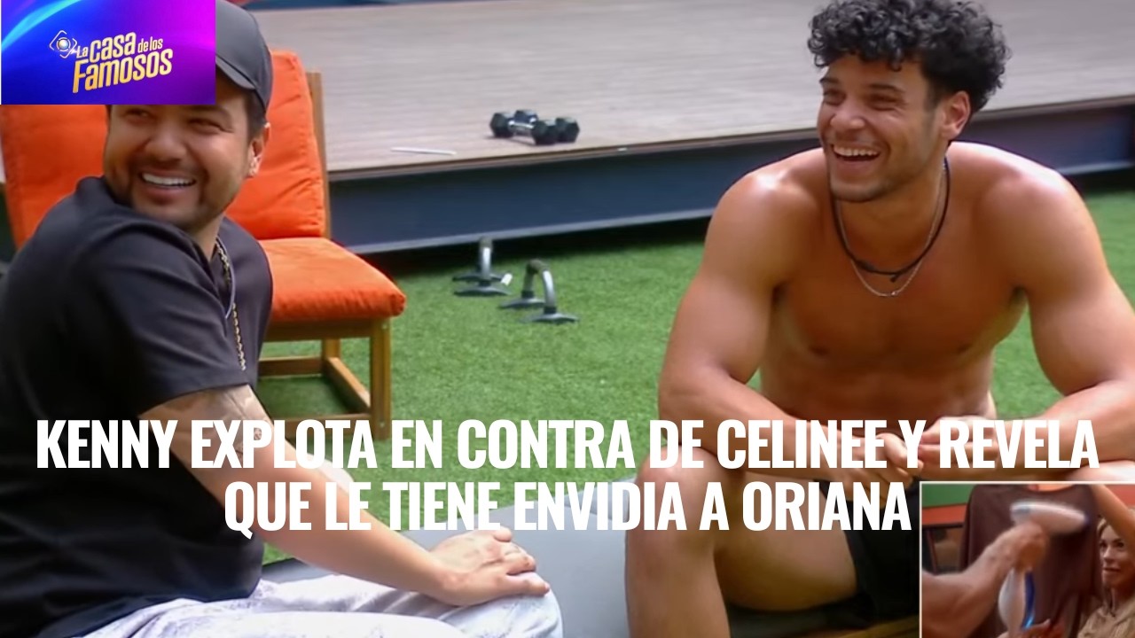 KENNY EXPLOTA EN CONTRA DE CELINEE Y REVELA QUE LE TIENE ENVIDIA A ORIANA EN LCDLF 6