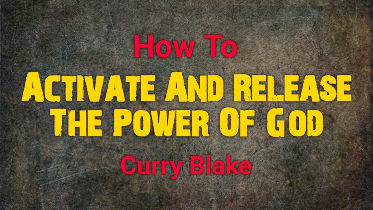 How To Activate And Release The Power Of God - by Curry Blake @OneTrueVine