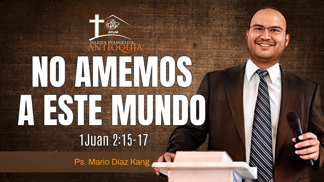 NO AMEMOS A ESTE MUNDO | 1 Juan 2:15-17 | Mario Díaz