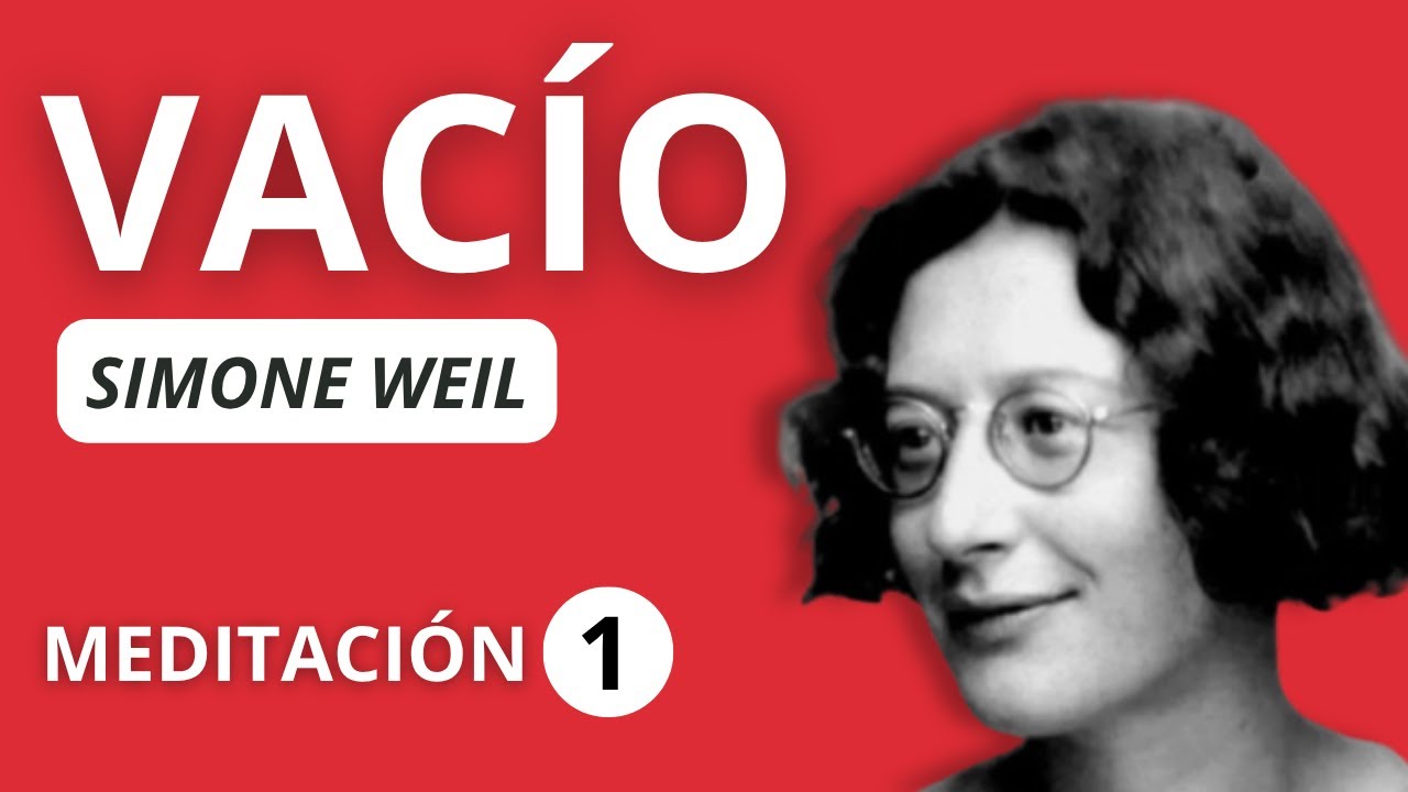 SIMONE WEIL - VACÍO Y GRACIA (Meditación 1)