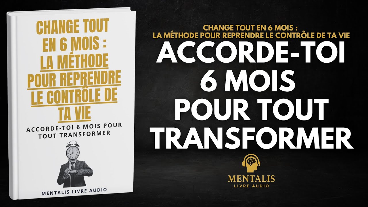 Change Tout en 6 Mois : La Méthode pour Reprendre le Contrôle de ta Vie | Livre Audio