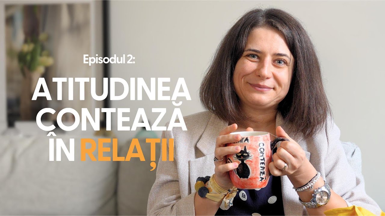 Ep. 2: Atitudinea Contează în Relații