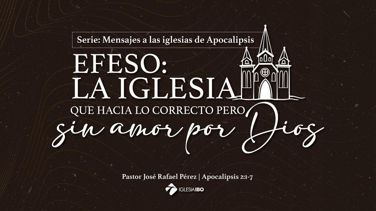 Éfeso: La iglesia que hacía lo correcto pero sin amor por Dios | Ps. José Rafael Pérez