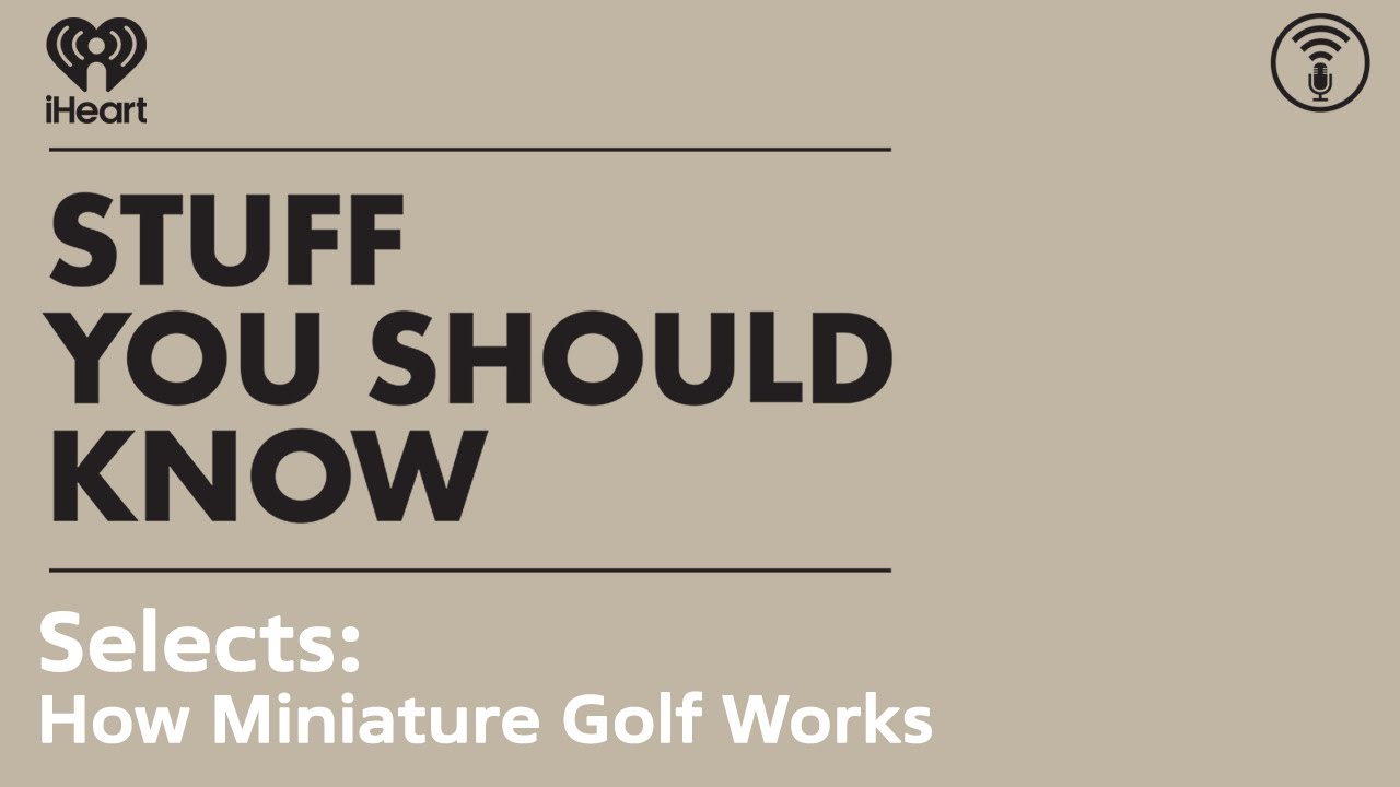 Selects: How Miniature Golf Works | STUFF YOU SHOULD KNOW