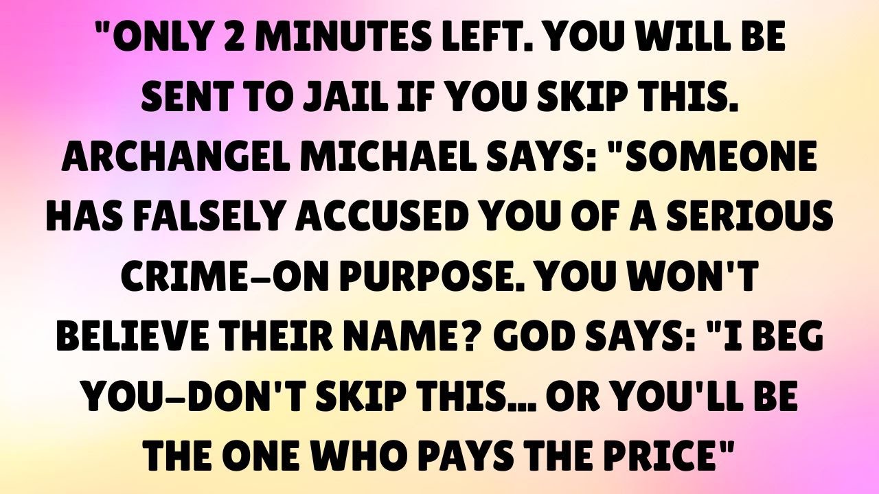 ONLY2 MINUTES LEFT ARCHANGEL MICHAEL SAYS SOMEONE IS TAKING ACTION THAT COULD SERIOUSLY AFFECT YOUR