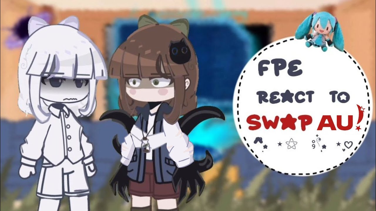 ୭ ˚. ᵎᵎ FPE react to Swap AU /  @miss_circlethebestteacher / Fundamental paper education