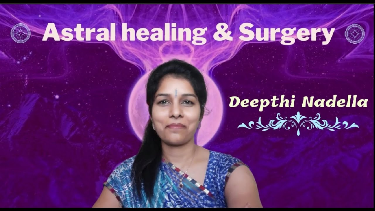Astral healing (आस्ट्रल हीलिंग) & Surgery by Smt. Deepthi Nadella (दीप्ति नादेल्ला)