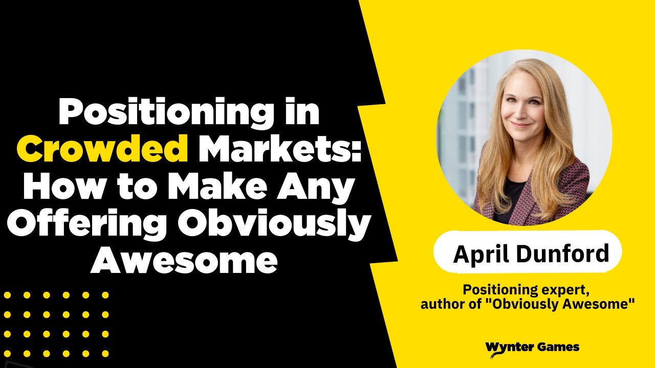 Positioning in Crowded Markets: How to Make Any Offering Obviously Awesome - April Dunford