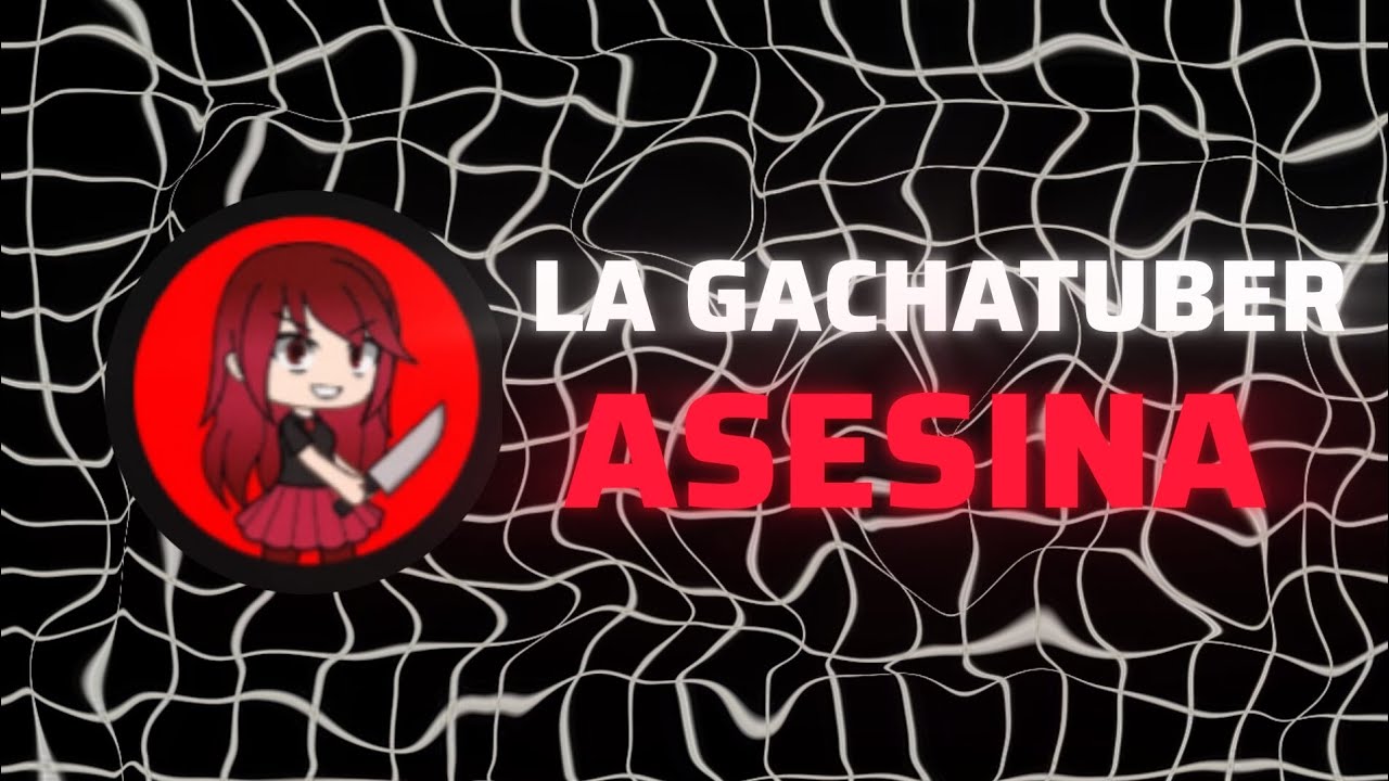 La Gachatuber ASESINA.