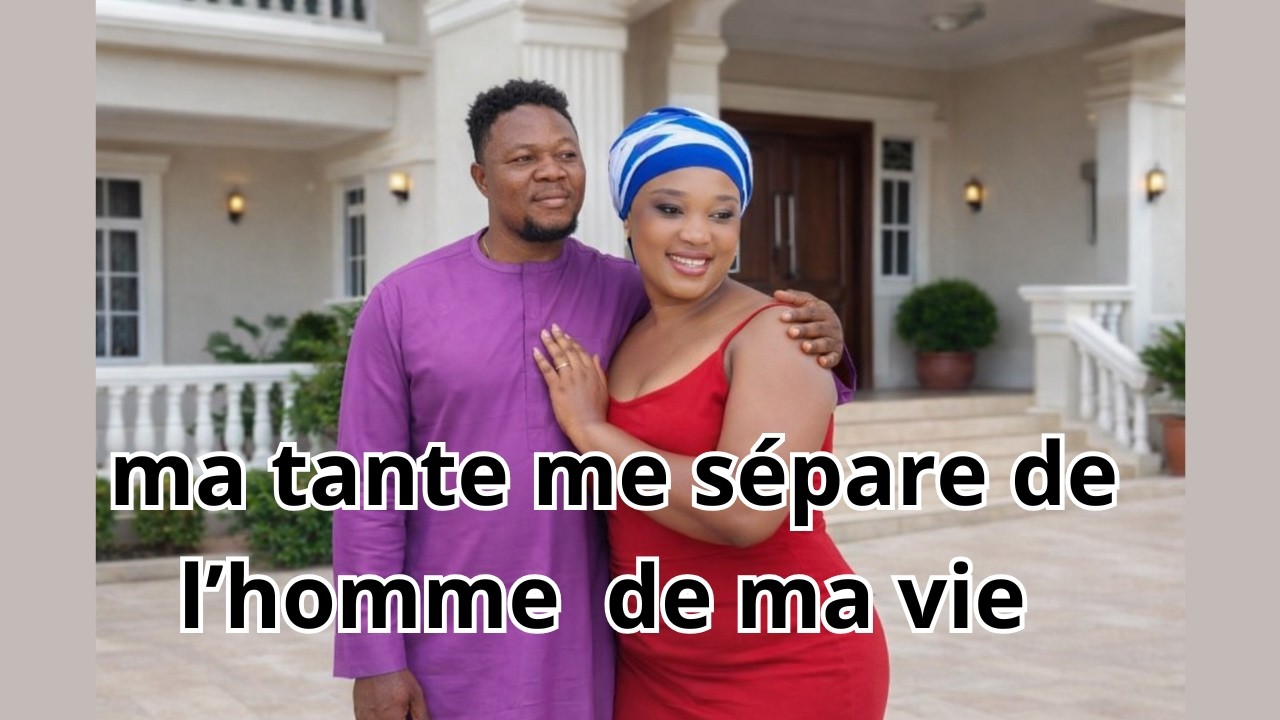 MA TANTE ME SEPARE DE L HOMME DE MA VIE PAR UN GROS MENSONGE