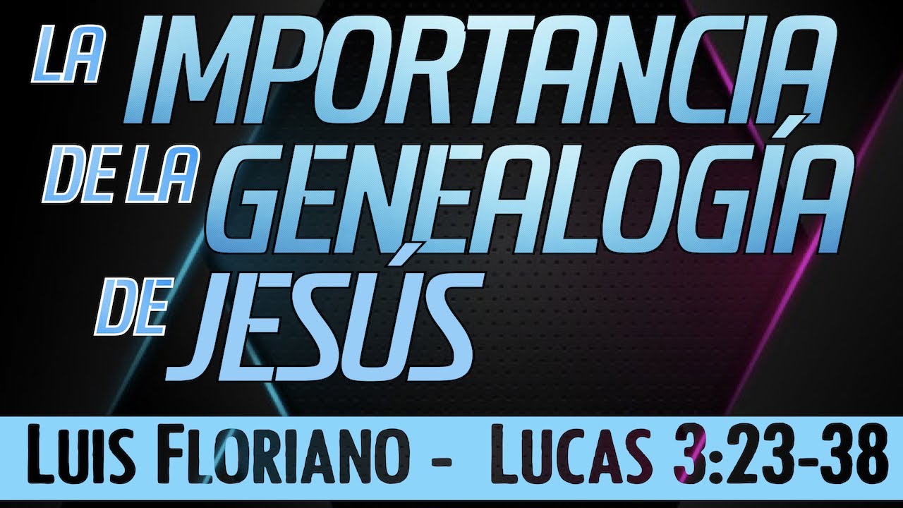 Lucas 3:23-38. La Importancia de la genealogía del Señor Jesús