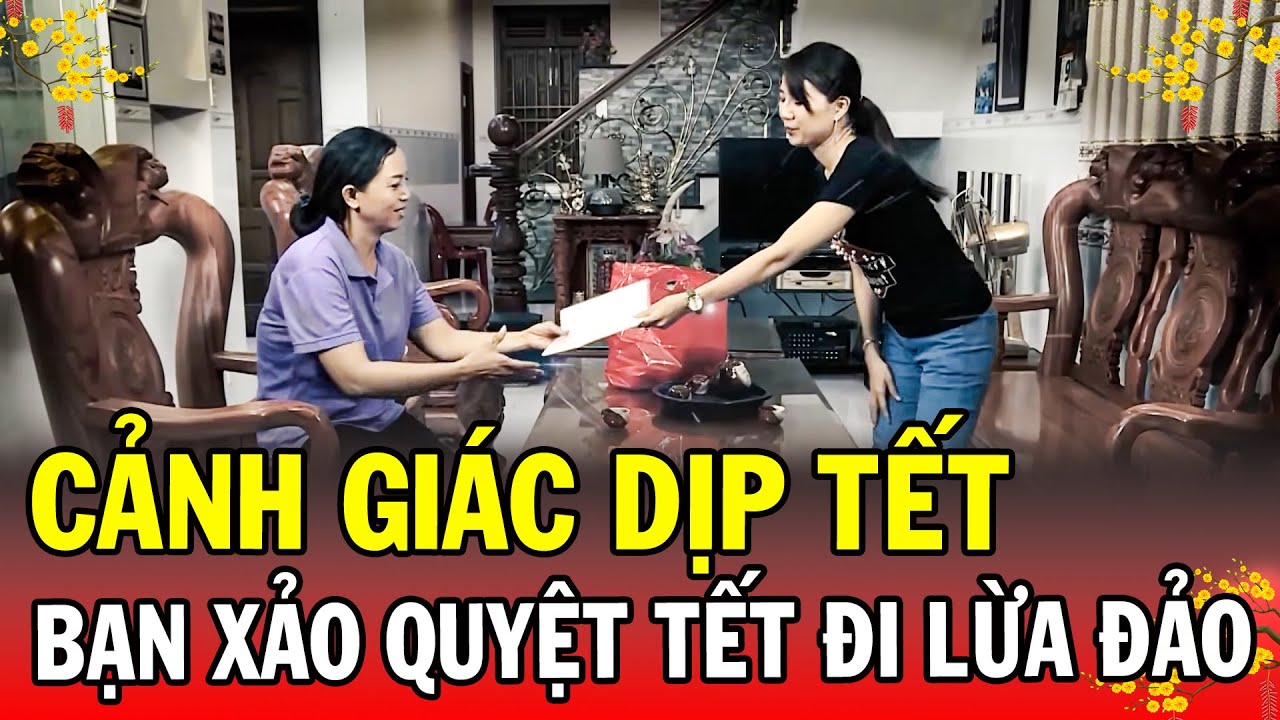 CẢNH GIÁC DỊP TẾT | BẠN XẢO QUYỆT TẾT ĐI LỪA ĐẢO | Phút Giây Cảnh Giác 2026 | Chuyện Cảnh Giác 2026