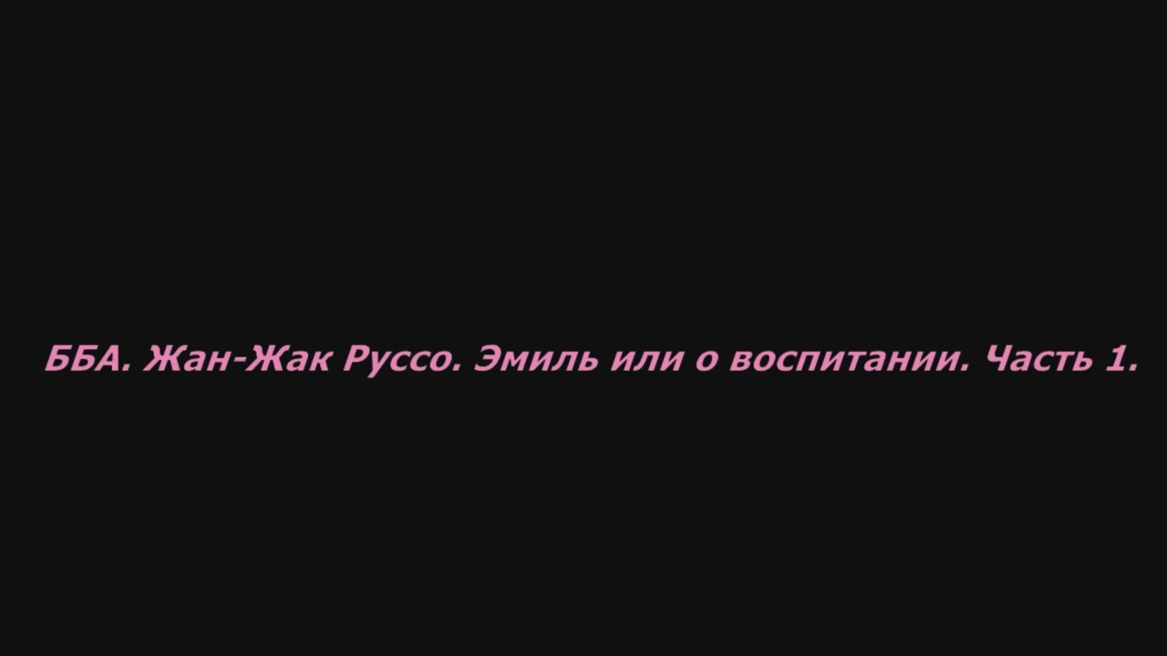 💯ББА. Жан-Жак Руссо. Эмиль, или о воспитании. Часть 1.
