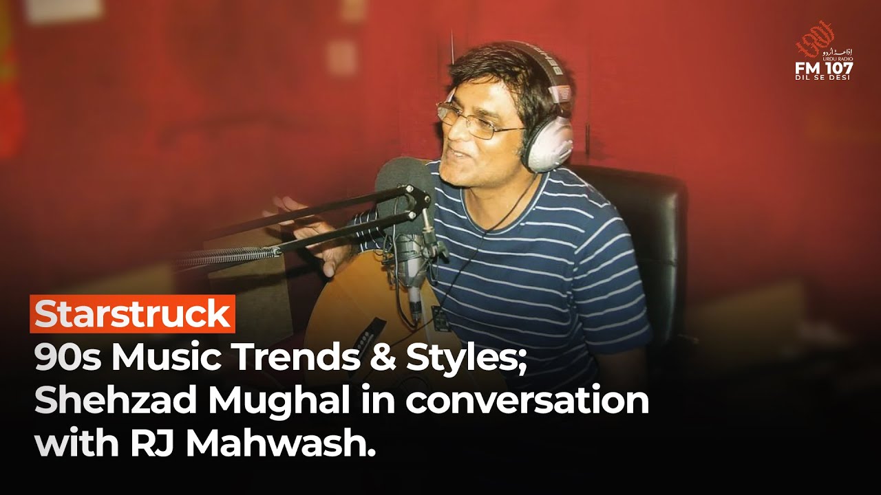 90s Music Trends & Styles; Shehzad Mughal in conversation with RJ Mahwash.