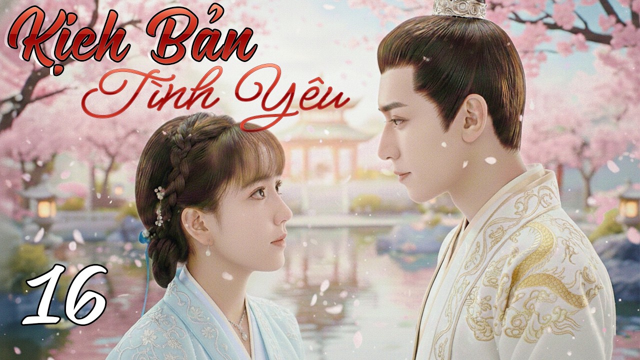 Phim Mới 2026 | KỊCH BẢN TÌNH YÊU - Tập 16 | Phim Bộ Trung Quốc Mới Lồng Tiếng