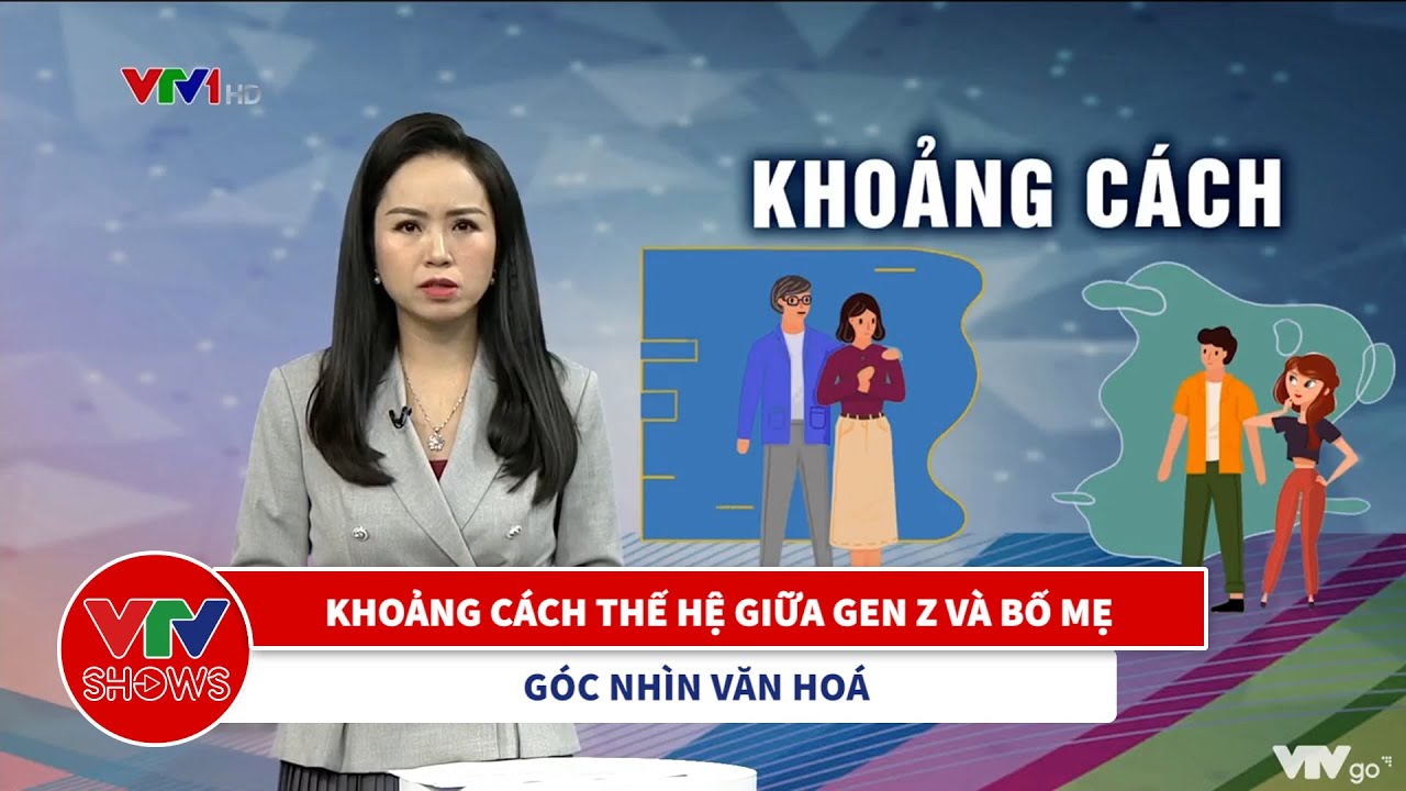 Khoảng cách thế hệ giữa Gen Z và bố mẹ | Góc nhìn văn hoá
