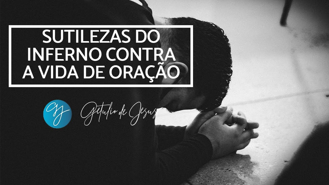 Getulio de Jesus I Sutilezas do inferno contra a vida de oração