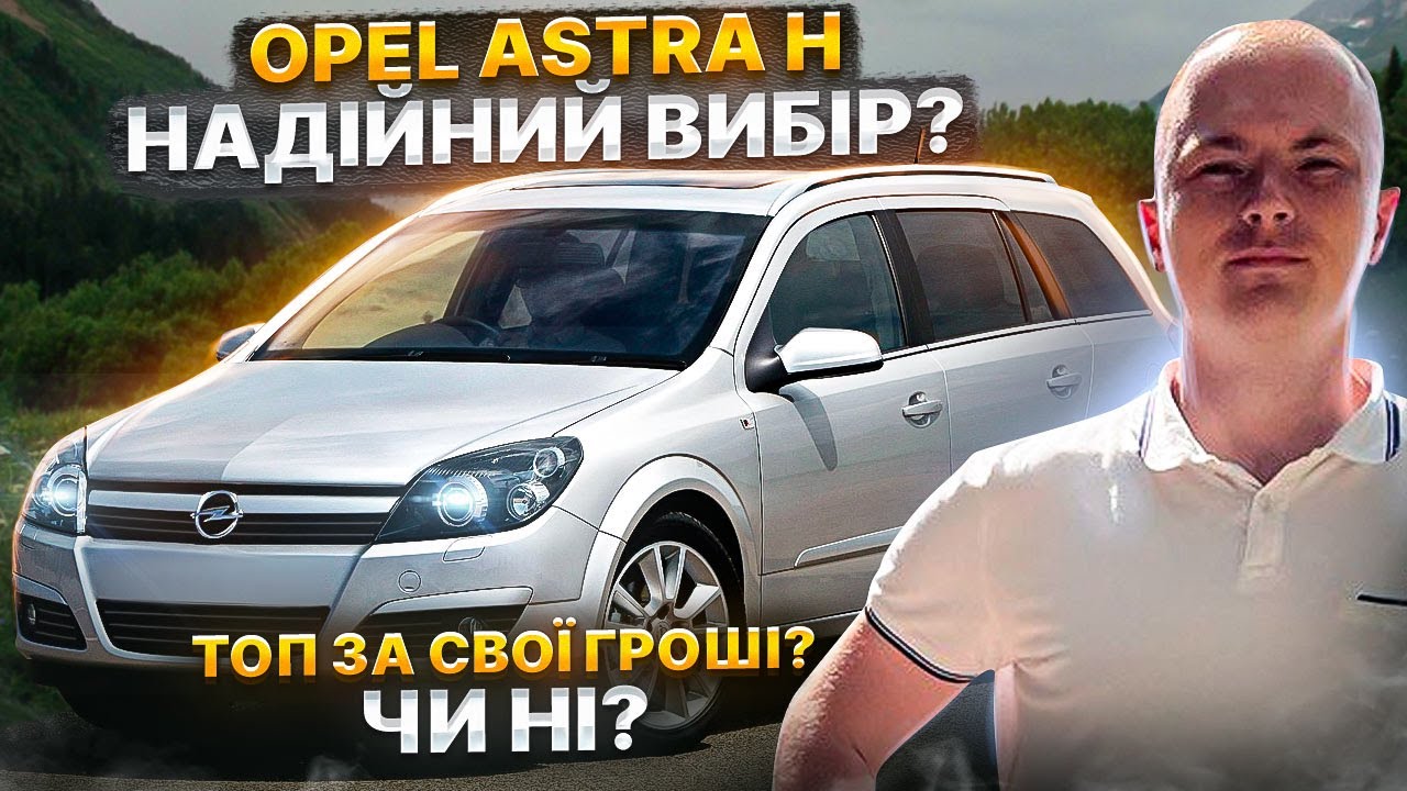 OPEL ASTRA H - НАДІЙНИЙ ВИБІР?