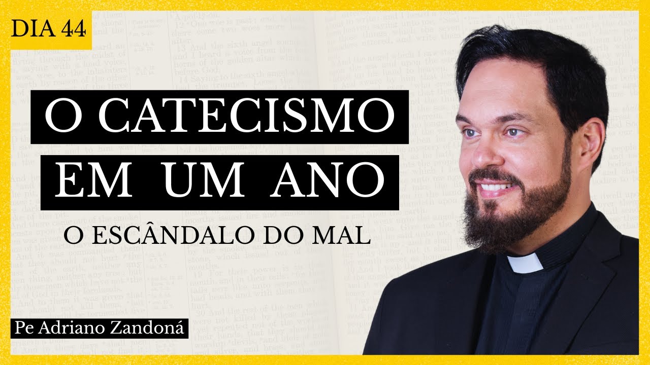 O Catecismo em Um Ano Dia 44 - O escândalo do Mal - Padre Adriano Zandoná