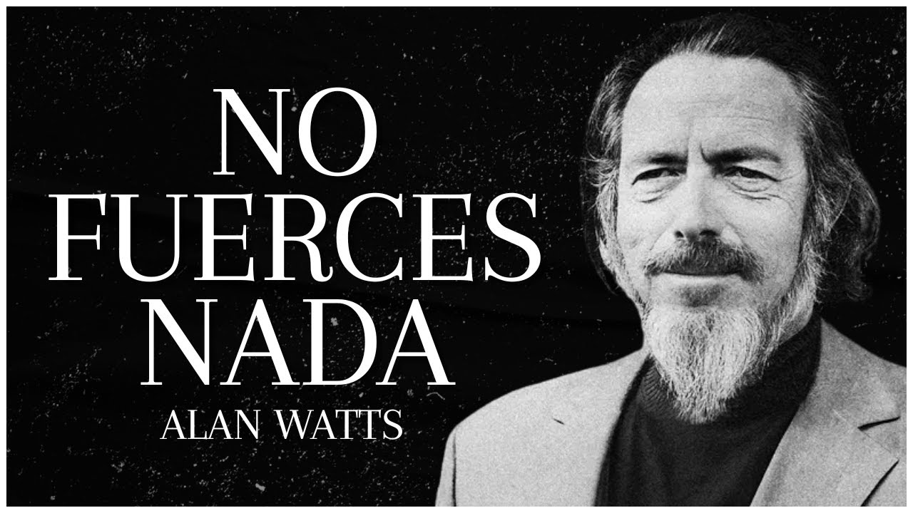El Arte de no Forzar Nada en la Vida - Alan Watts