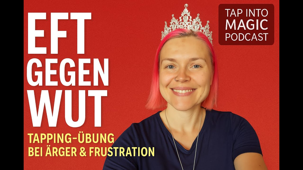 EFT gegen Wut - Tapping-Übung bei Ärger & Frustration - Tap into Magic Podcast