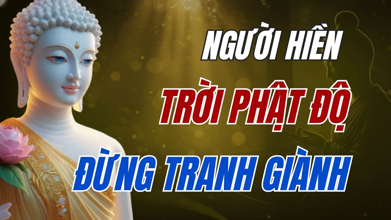 Đừng Cố Tranh Hơn Thua Kẻo Họa Vào Thân!  Lời Phật Dạy Về Nhân Quả Trả Xong Nghiệp, Đời Sang Trang