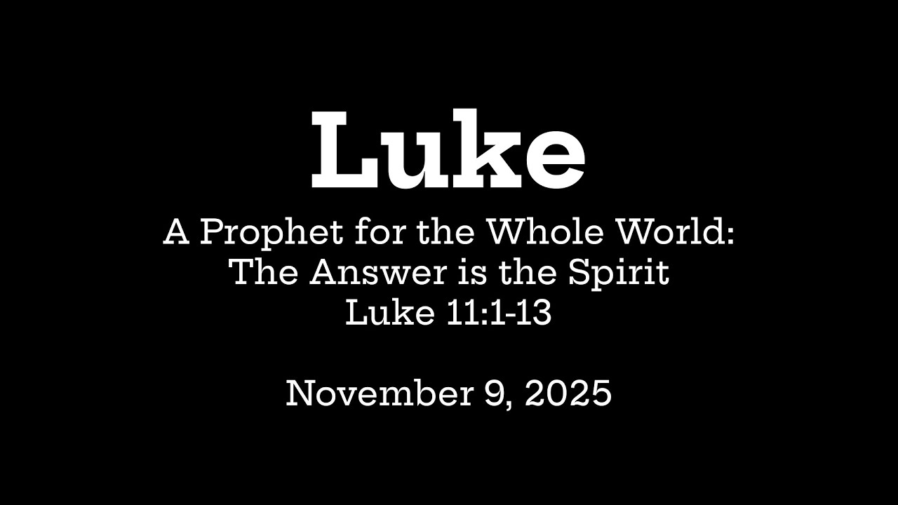 Luke - A Prophet for the Whole World: The Answer is the Spirit -Luke 11:1-13