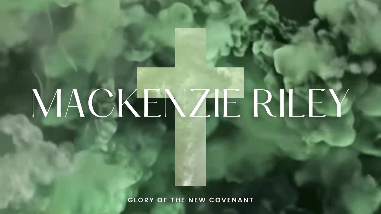 Mackenzie Riley - The Glory of the New Covenant