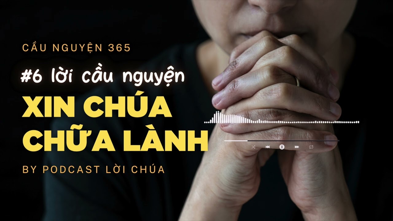 Cầu Nguyện 365 | #6 Lời Cầu Nguyện Xin Ch&uacute;a Chữa L&agrave;nh