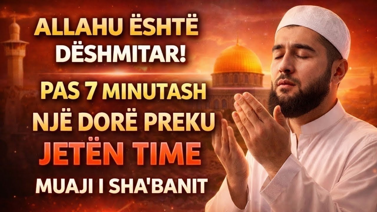 🤲 ALLAHU ËSHTË DËSHMITAR! PAS KËSAJ LUTJEJE, BRENDA 7 MINUTASH JETA JOTE NDRYSHON