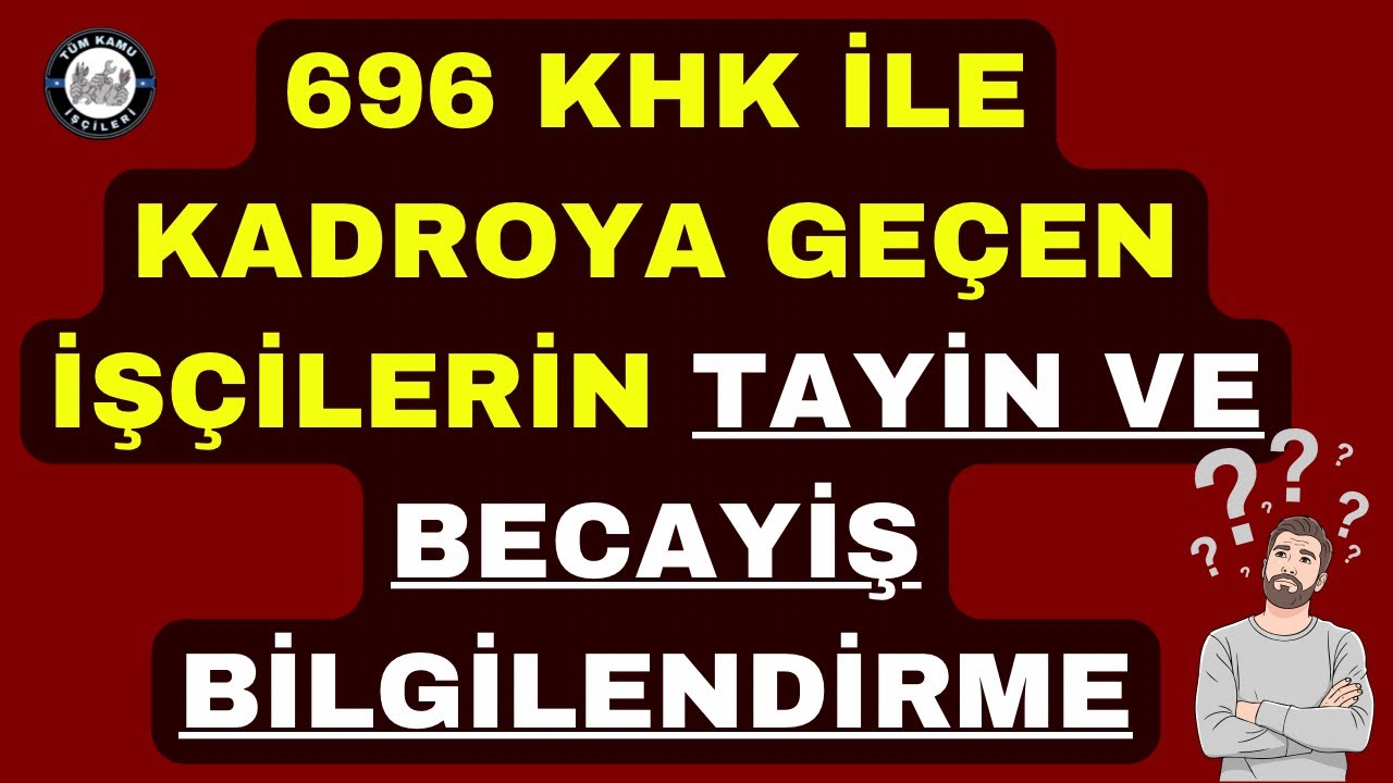 696 KHK&rsquo;lı İŞ&Ccedil;İLER İ&Ccedil;İN TAYŞN VE BECAYİŞ BİLGİLENDİRME (&Ccedil;AKILI KADRO VE BECAYİŞ) 
