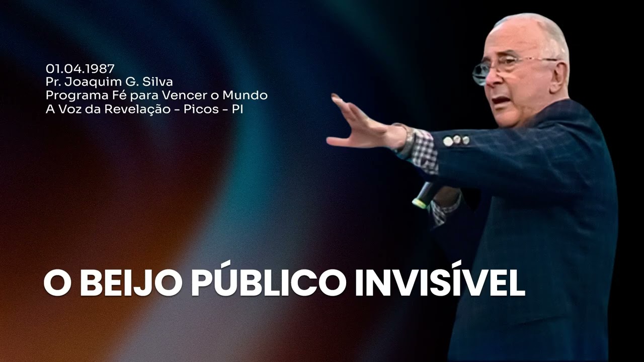 01.04.1987 - O BEIJO PÚBLICO INVISÍVEL - Pr. Joaquim Gonçalves | Fé para Vencer o Mundo