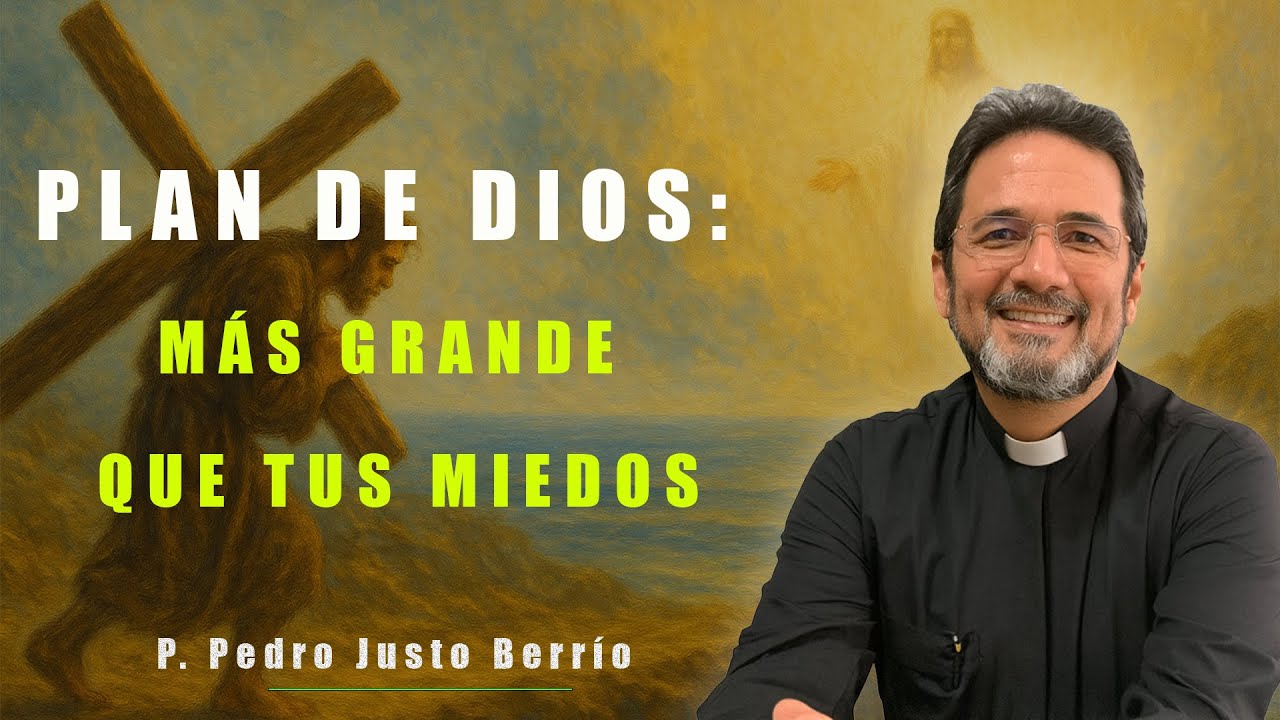 PLAN DE DIOS: MÁS GRANDE QUE TUS MIEDOS | P. Pedro Justo Berrío