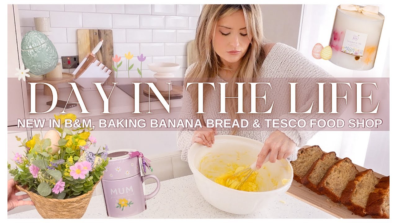 DAY IN THE LIFE 🌸 NEW IN B&M, BAKING BANANA BREAD & TESCO FOOD SHOP